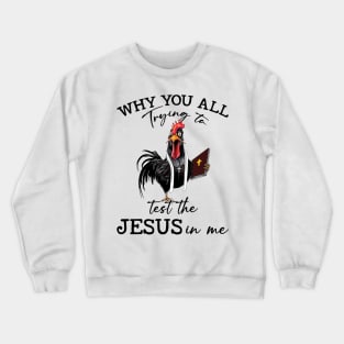 Chicken Why You All Trying To Test The Jesus In Me Crewneck Sweatshirt